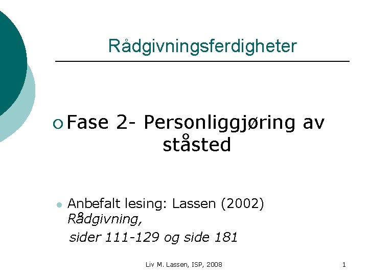 Rådgivningsferdigheter ¡ Fase l 2 - Personliggjøring av ståsted Anbefalt lesing: Lassen (2002) Rådgivning,