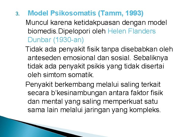 3. Model Psikosomatis (Tamm, 1993) Muncul karena ketidakpuasan dengan model biomedis. Dipelopori oleh Helen