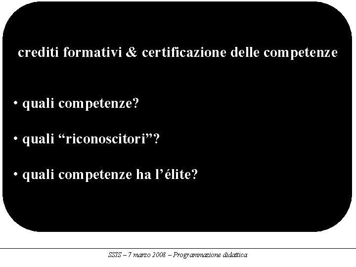 crediti formativi & certificazione delle competenze • quali competenze? • quali “riconoscitori”? • quali