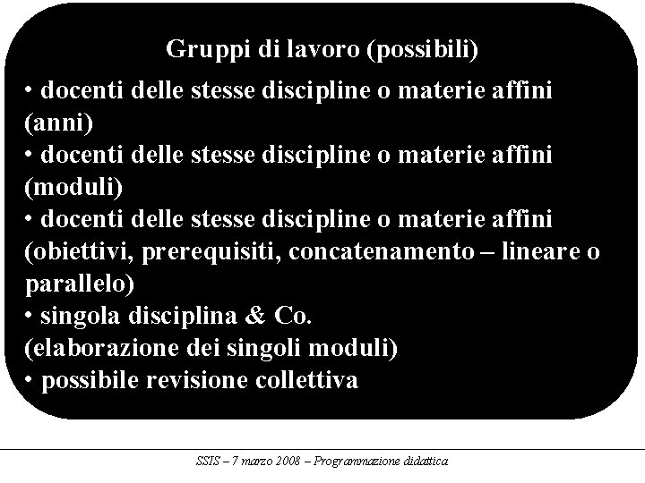 Gruppi di lavoro (possibili) • docenti delle stesse discipline o materie affini (anni) •