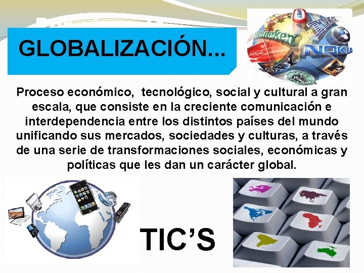 Por ejemplo. . . GLOBALIZACIÓN. . . Proceso económico, tecnológico, social y cultural a