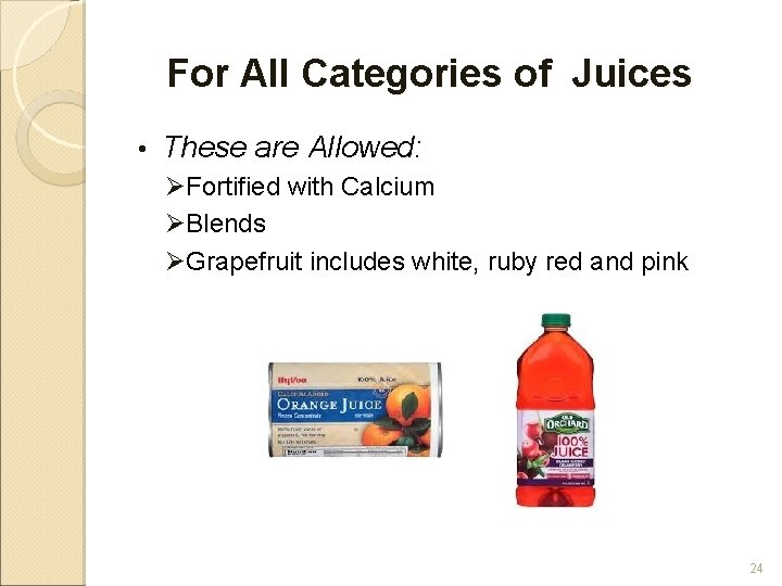 For All Categories of Juices • These are Allowed: ØFortified with Calcium ØBlends ØGrapefruit