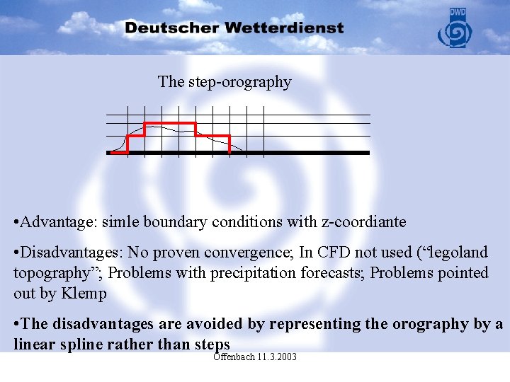 The step-orography • Advantage: simle boundary conditions with z-coordiante • Disadvantages: No proven convergence;