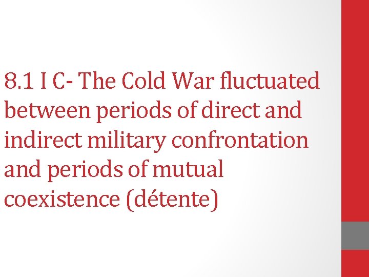 8. 1 I C- The Cold War fluctuated between periods of direct and indirect