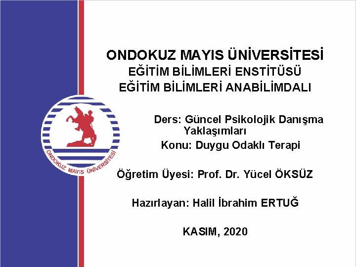 ONDOKUZ MAYIS ÜNİVERSİTESİ EĞİTİM BİLİMLERİ ENSTİTÜSÜ EĞİTİM BİLİMLERİ ANABİLİMDALI Ders: Güncel Psikolojik Danışma Yaklaşımları