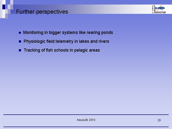 Fisch. FIT Further perspectives Monitoring-Projekt n Monitoring in bigger systems like rearing ponds n