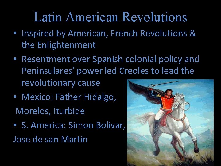 Latin American Revolutions • Inspired by American, French Revolutions & the Enlightenment • Resentment