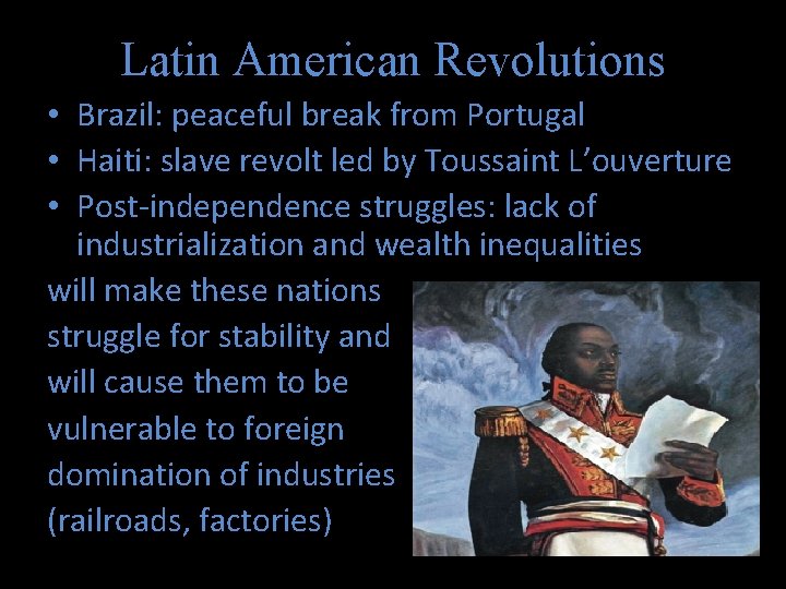 Latin American Revolutions • Brazil: peaceful break from Portugal • Haiti: slave revolt led
