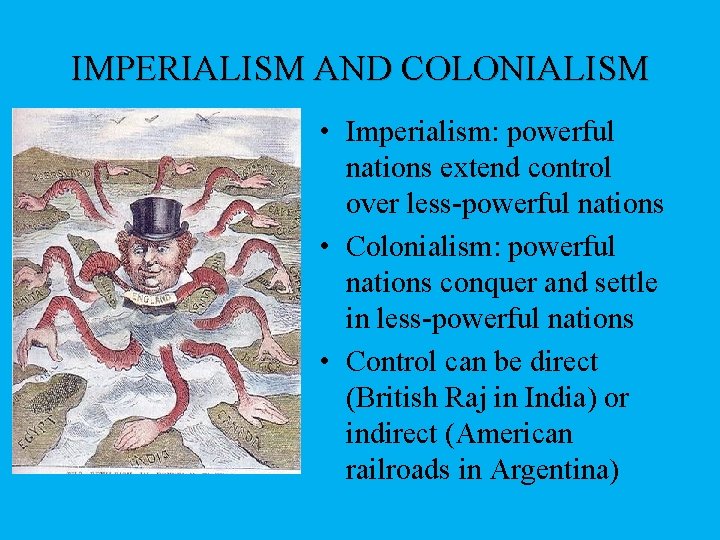 IMPERIALISM AND COLONIALISM • Imperialism: powerful nations extend control over less-powerful nations • Colonialism: