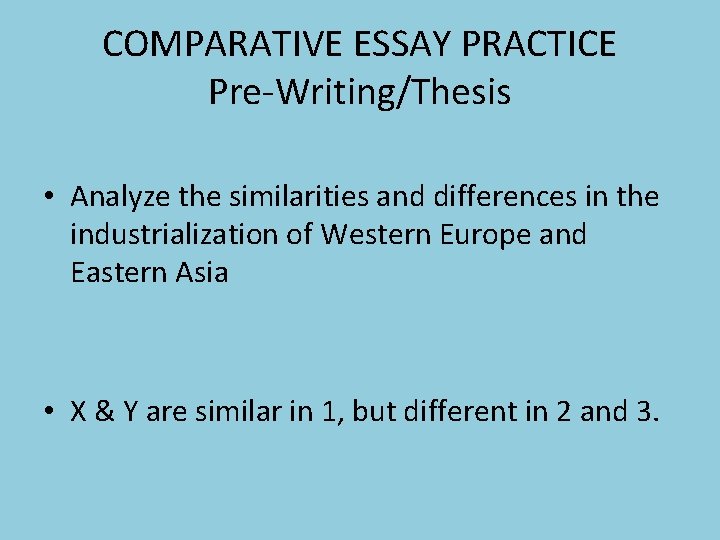 COMPARATIVE ESSAY PRACTICE Pre-Writing/Thesis • Analyze the similarities and differences in the industrialization of