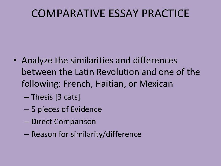 COMPARATIVE ESSAY PRACTICE • Analyze the similarities and differences between the Latin Revolution and