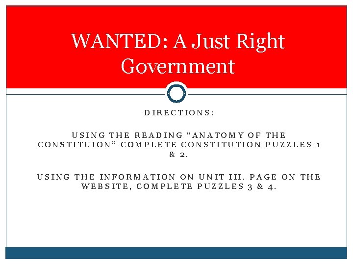 WANTED: A Just Right Government DIRECTIONS: USING THE READING “ANATOMY OF THE CONSTITUION” COMPLETE