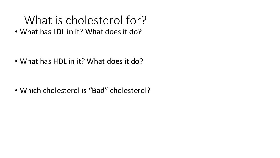 What is cholesterol for? • What has LDL in it? What does it do?