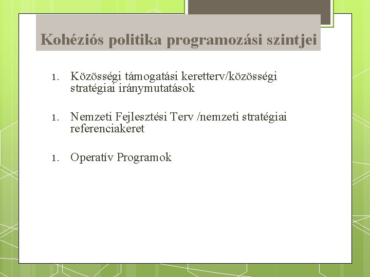 Kohéziós politika programozási szintjei 1. Közösségi támogatási keretterv/közösségi stratégiai iránymutatások 1. Nemzeti Fejlesztési Terv