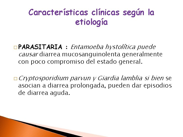 Características clínicas según la etiología : Entamoeba hystolítica puede causar diarrea mucosanguinolenta generalmente con