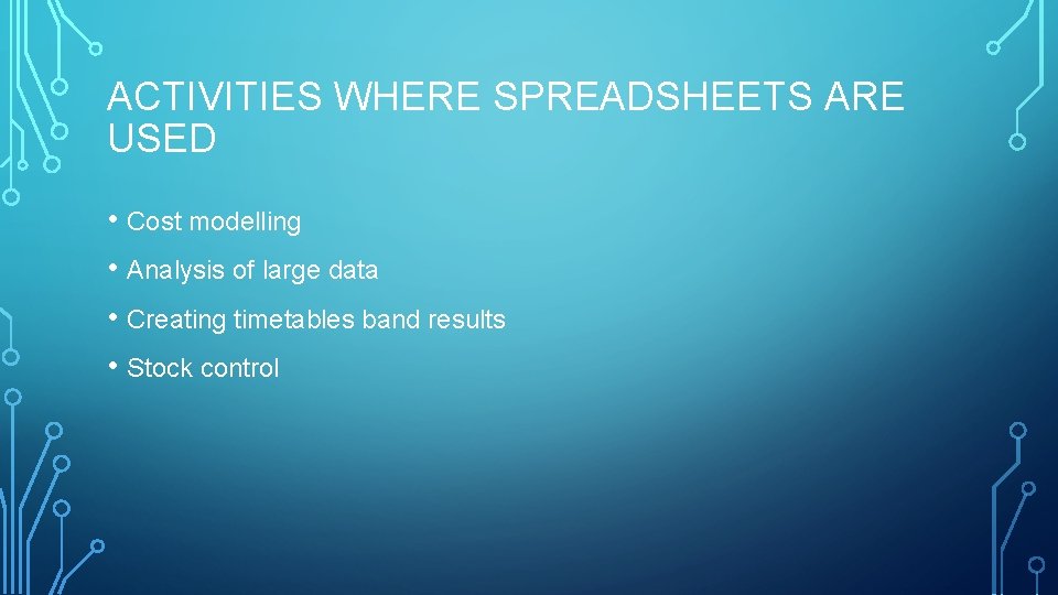 ACTIVITIES WHERE SPREADSHEETS ARE USED • Cost modelling • Analysis of large data •