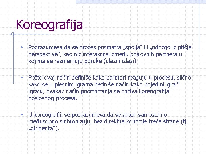 Koreografija • Podrazumeva da se proces posmatra „spolja“ ili „odozgo iz ptičje perspektive“, kao