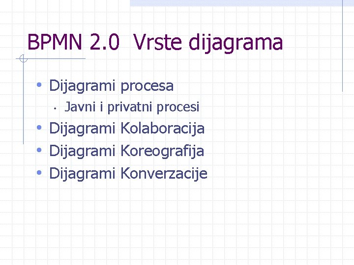 BPMN 2. 0 Vrste dijagrama • Dijagrami procesa • Javni i privatni procesi •