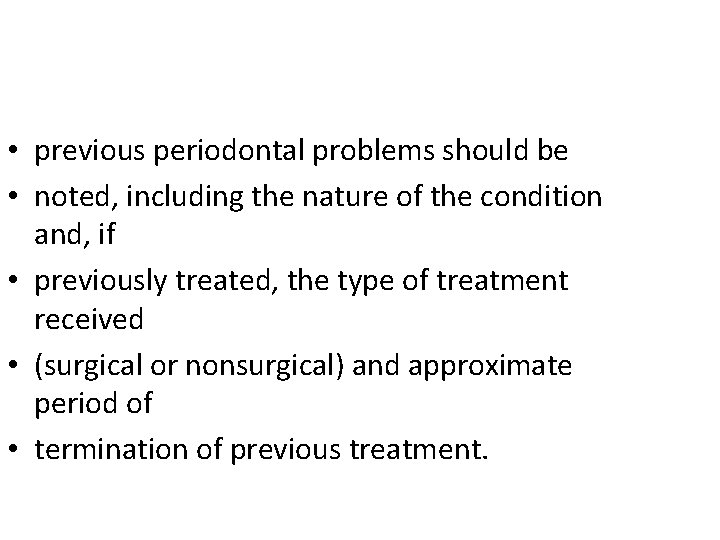  • previous periodontal problems should be • noted, including the nature of the