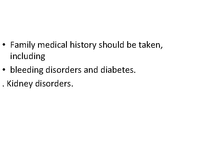  • Family medical history should be taken, including • bleeding disorders and diabetes.