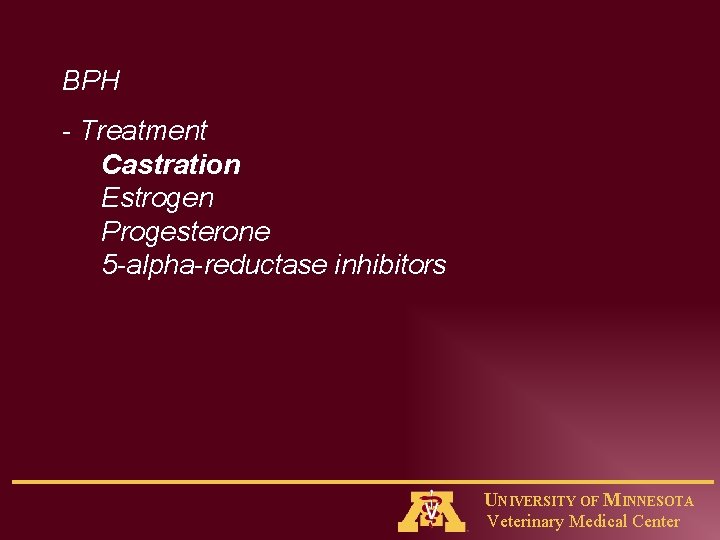 BPH - Treatment Castration Estrogen Progesterone 5 -alpha-reductase inhibitors UNIVERSITY OF MINNESOTA Veterinary Medical