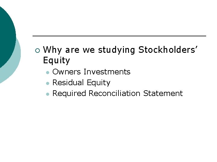 ¡ Why are we studying Stockholders’ Equity l l l Owners Investments Residual Equity