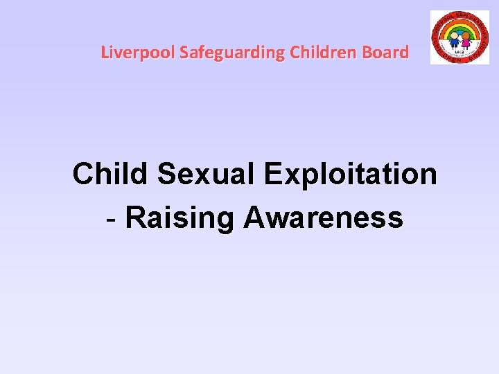 Liverpool Safeguarding Children Board Child Sexual Exploitation - Raising Awareness 