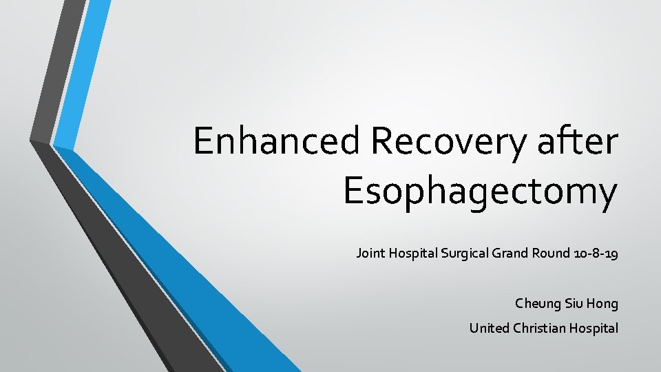 Enhanced Recovery after Esophagectomy Joint Hospital Surgical Grand Round 10 -8 -19 Cheung Siu