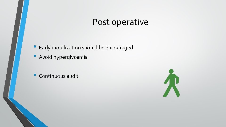 Post operative • Early mobilization should be encouraged • Avoid hyperglycemia • Continuous audit
