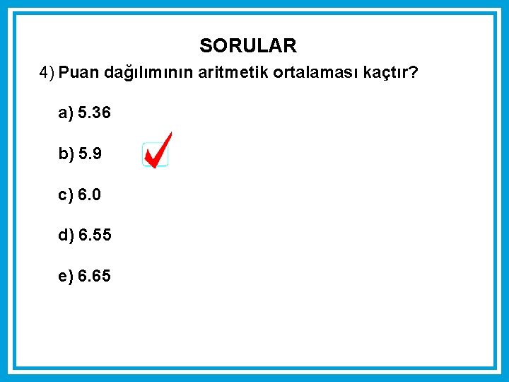 SORULAR 4) Puan dağılımının aritmetik ortalaması kaçtır? a) 5. 36 b) 5. 9 c)