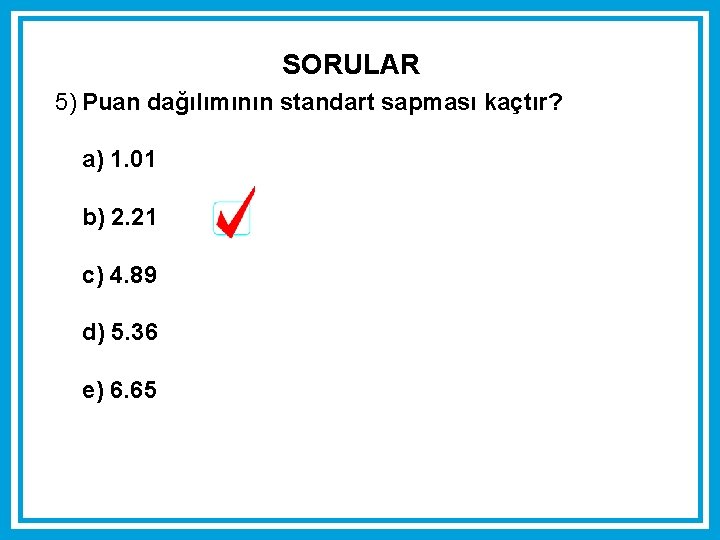 SORULAR 5) Puan dağılımının standart sapması kaçtır? a) 1. 01 b) 2. 21 c)