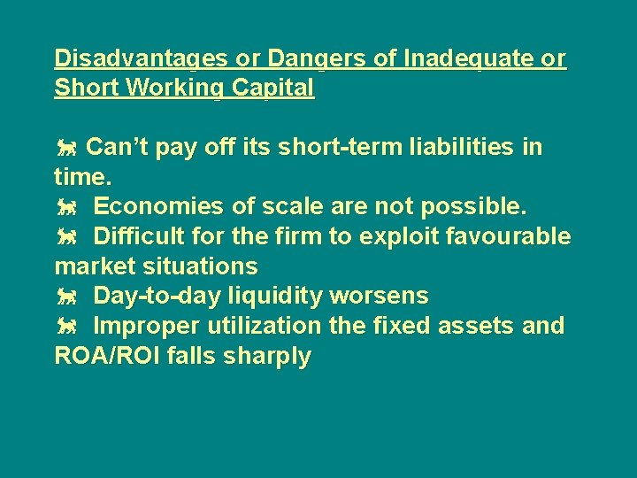 Disadvantages or Dangers of Inadequate or Short Working Capital õ Can’t pay off its