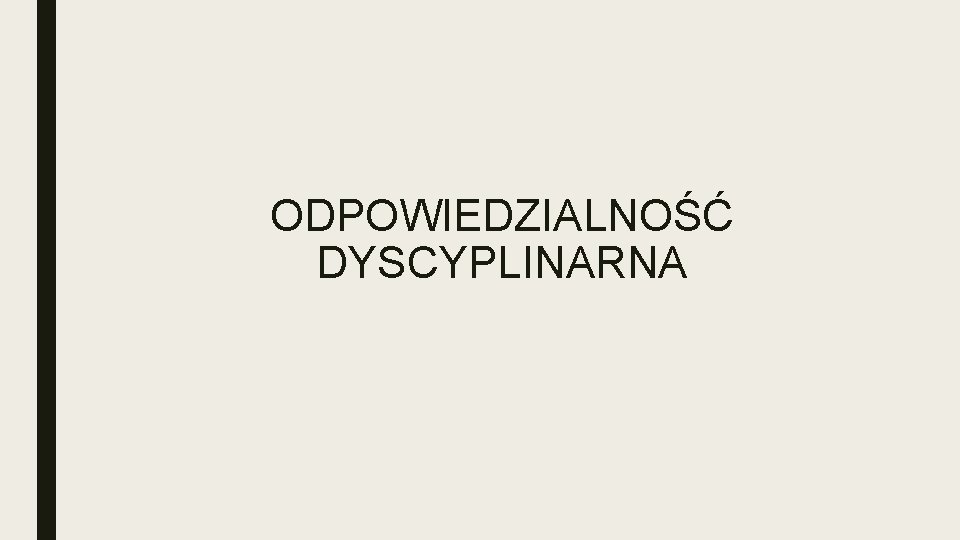 ODPOWIEDZIALNOŚĆ DYSCYPLINARNA ODPOWIEDZIALNOŚĆ DYSCYPLINARNA