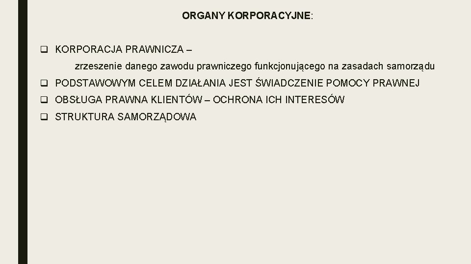 ORGANY KORPORACYJNE: q KORPORACJA PRAWNICZA – zrzeszenie danego zawodu prawniczego funkcjonującego na zasadach samorządu