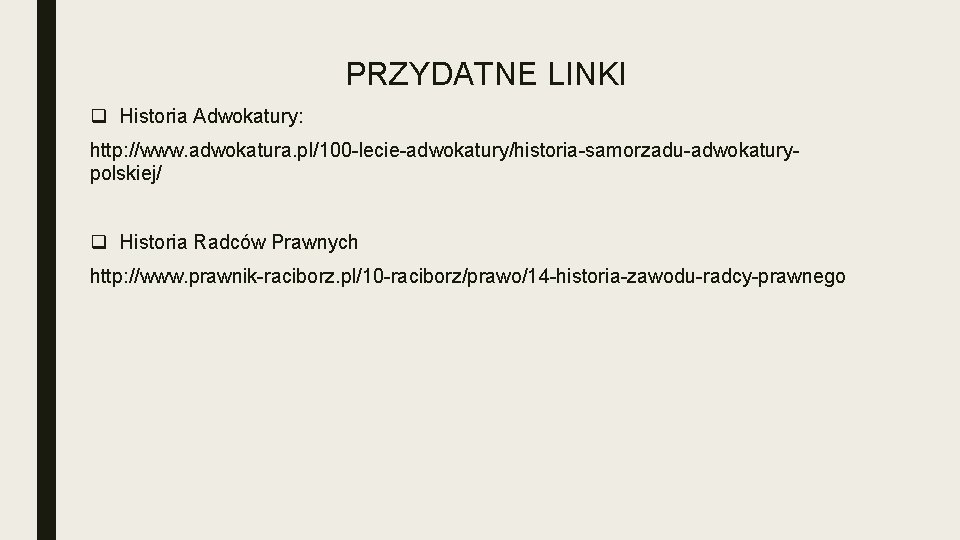 PRZYDATNE LINKI q Historia Adwokatury: http: //www. adwokatura. pl/100 -lecie-adwokatury/historia-samorzadu-adwokaturypolskiej/ q Historia Radców Prawnych