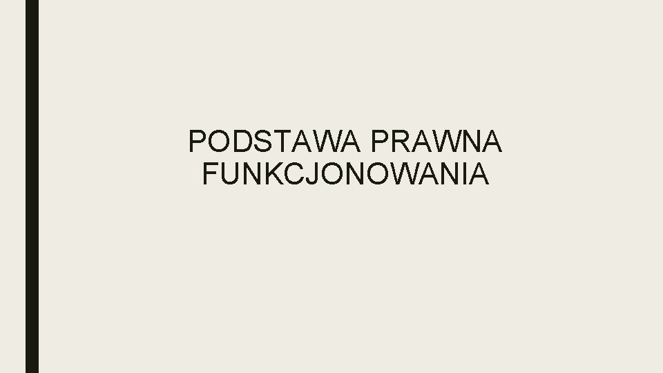 PODSTAWA PRAWNA FUNKCJONOWANIA PODSTAWA PRAWNA FUNKCJONOWANIA