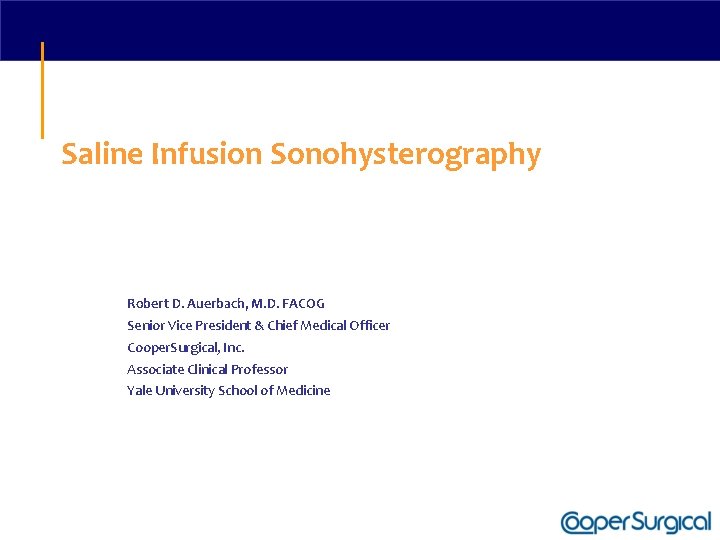 Saline Infusion Sonohysterography Robert D. Auerbach, M. D. FACOG Senior Vice President & Chief