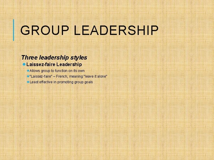 GROUP LEADERSHIP Three leadership styles Laissez-faire Leadership Allows group to function on its own