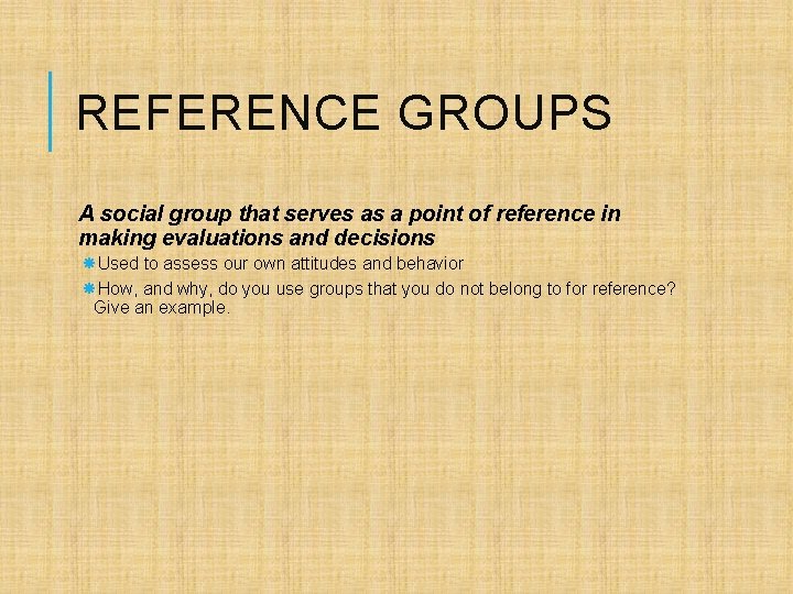 REFERENCE GROUPS A social group that serves as a point of reference in making