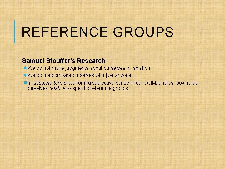 REFERENCE GROUPS Samuel Stouffer’s Research We do not make judgments about ourselves in isolation