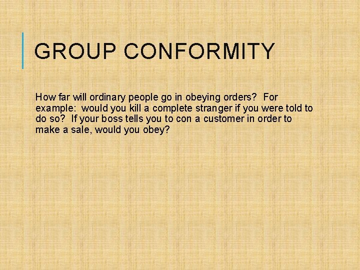 GROUP CONFORMITY How far will ordinary people go in obeying orders? For example: would