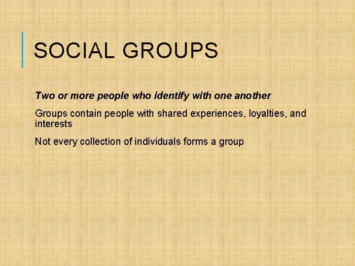 SOCIAL GROUPS Two or more people who identify with one another Groups contain people