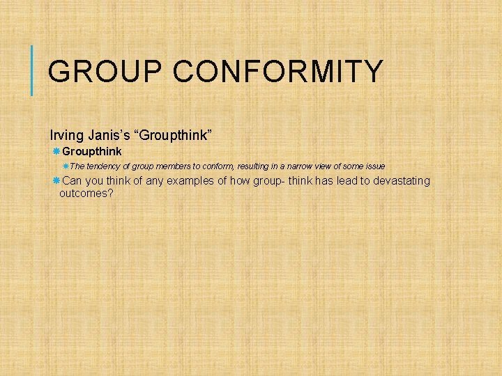 GROUP CONFORMITY Irving Janis’s “Groupthink” Groupthink The tendency of group members to conform, resulting