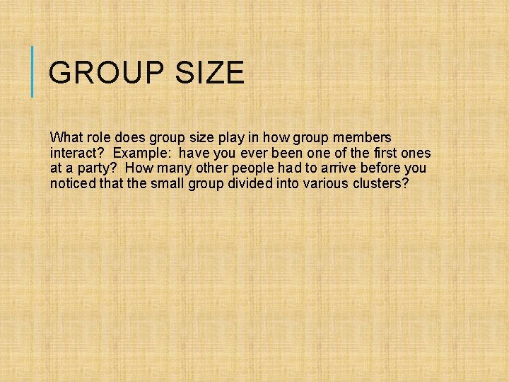 GROUP SIZE What role does group size play in how group members interact? Example: