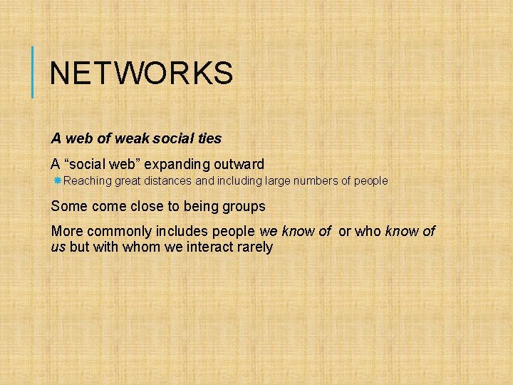 NETWORKS A web of weak social ties A “social web” expanding outward Reaching great