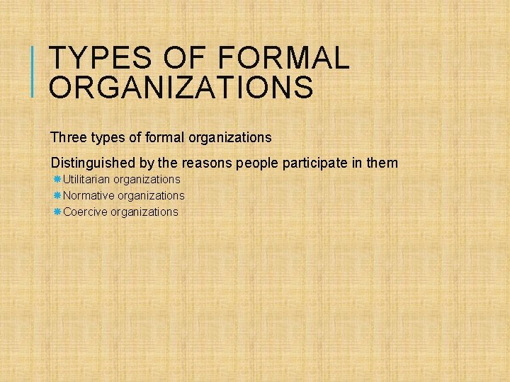 TYPES OF FORMAL ORGANIZATIONS Three types of formal organizations Distinguished by the reasons people