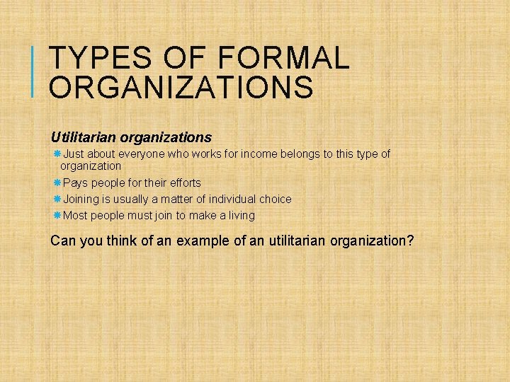 TYPES OF FORMAL ORGANIZATIONS Utilitarian organizations Just about everyone who works for income belongs