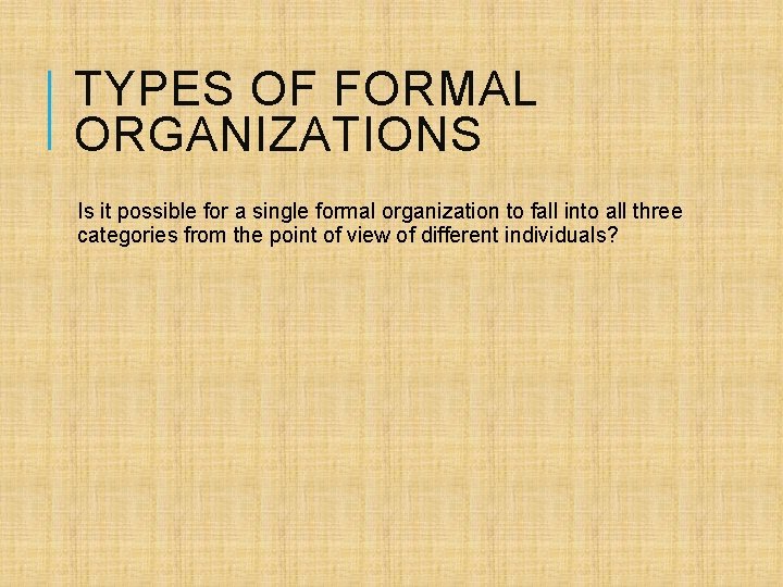 TYPES OF FORMAL ORGANIZATIONS Is it possible for a single formal organization to fall