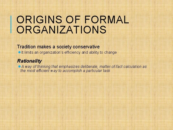 ORIGINS OF FORMAL ORGANIZATIONS Tradition makes a society conservative It limits an organization’s efficiency