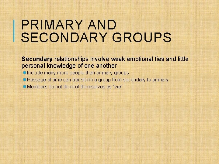 PRIMARY AND SECONDARY GROUPS Secondary relationships involve weak emotional ties and little personal knowledge